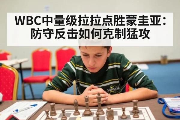WBC中量级拉拉点胜蒙圭亚：防守反击如何克制猛攻