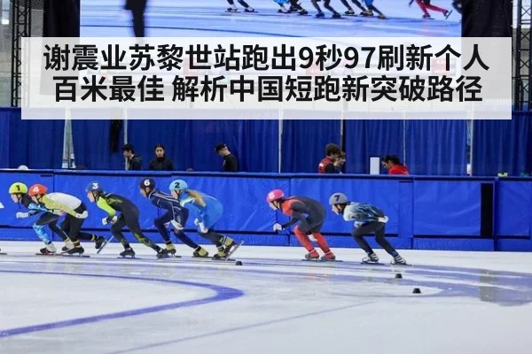 谢震业苏黎世站跑出9秒97刷新个人百米最佳 解析中国短跑新突破路径